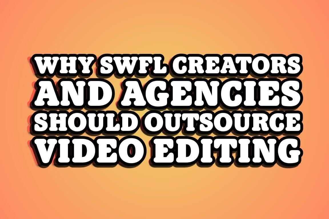 Why SWFL Creators and Agencies Should Outsource Video Editing